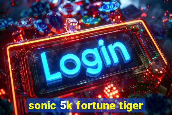 sonic 5k fortune tiger